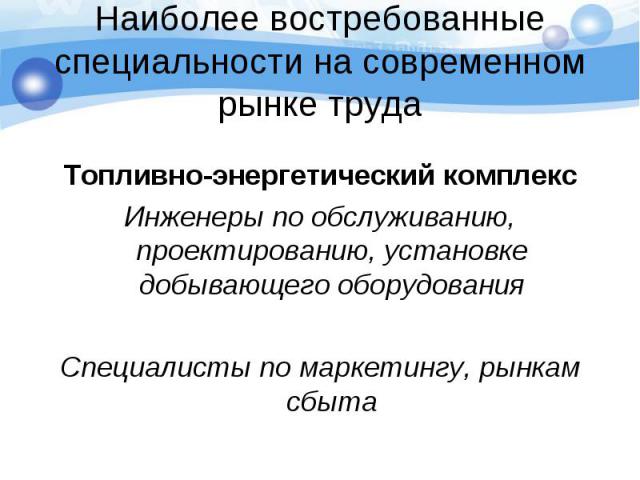 Топливно-энергетический комплекс Инженеры по обслуживанию, проектированию, установке добывающего оборудования Специалисты по маркетингу, рынкам сбыта