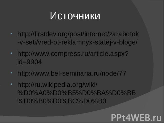 Источники http://firstdev.org/post/internet/zarabotok-v-seti/vred-ot-reklamnyx-statej-v-bloge/ http://www.compress.ru/article.aspx?id=9904 http://www.bel-seminaria.ru/node/77 http://ru.wikipedia.org/wiki/%D0%A0%D0%B5%D0%BA%D0%BB%D0%B0%D0%BC%D0%B0