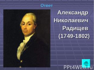 Ответ Ответ Александр Николаевич Радищев (1749-1802)