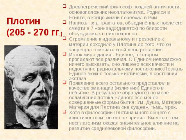 Древнегреческий философ поздней античности, основоположник неоплатонизма. Родился в Египте, в конце жизни переехал в Рим. Древнегреческий философ поздней античности, основоположник неоплатонизма. Родился в Египте, в конце жизни переехал в Рим. Напис…