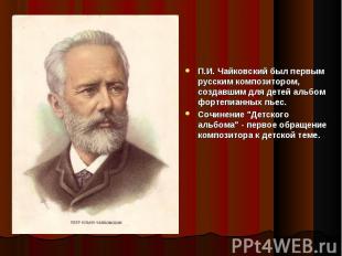 П.И. Чайковский был первым русским композитором, создавшим для детей альбом форт