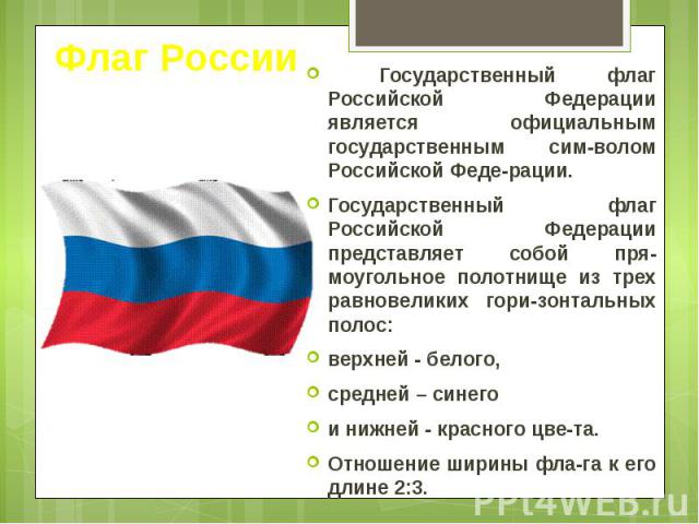 Флаг России Государственный флаг Российской Федерации является официальным государственным сим-волом Российской Феде-рации. Государственный флаг Российской Федерации представляет собой пря-моугольное полотнище из трех равновеликих гори-зонтальных по…