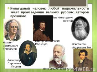 Культурный человек любой национальности знает произведения великих русских автор