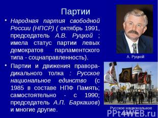 Партии Народная партия свободной России (НПСР) ( октябрь 1991, председатель А.В.
