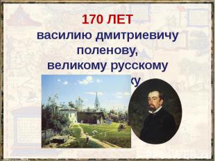 170 ЛЕТ василию дмитриевичу поленову, великому русскому художнику