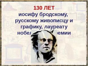 130 ЛЕТ иосифу бродскому, русскому живописцу и графику, лауреату нобелевской пре