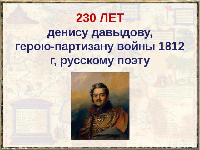 230 ЛЕТ денису давыдову, герою-партизану войны 1812 г, русскому поэту