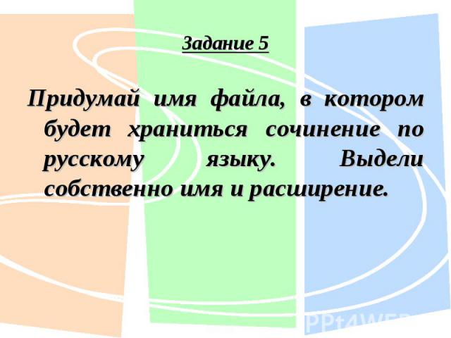 Придумай имя файла, в котором будет храниться сочинение по русскому языку. Выдели собственно имя и расширение. Придумай имя файла, в котором будет храниться сочинение по русскому языку. Выдели собственно имя и расширение.