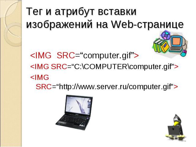 <IMG SRC=“computer.gif”> <IMG SRC=“C:\COMPUTER\computer.gif”> <IMG SRC=“http://www.server.ru/computer.gif”>