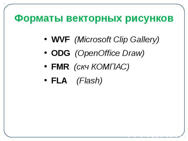 Форматы векторных рисунков WVF (Microsoft Clip Gallery) ODG (OpenOffice Draw) FMR (скч КОМПАС) FLA (Flash)