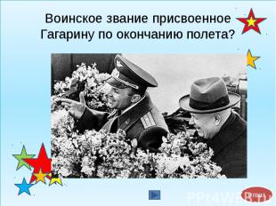 Воинское звание присвоенное Гагарину по окончанию полета?