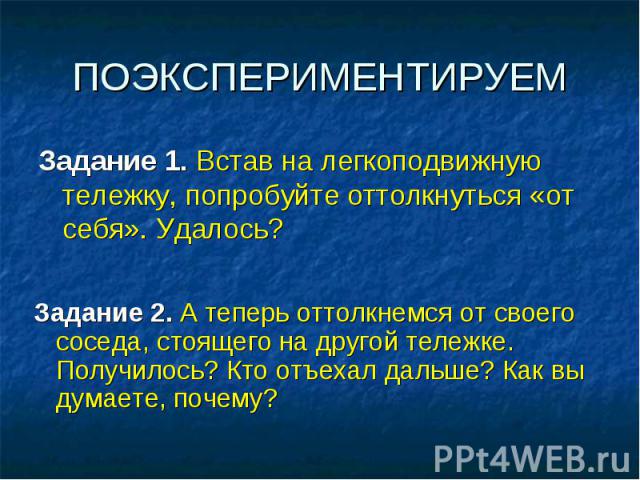 ПОЭКСПЕРИМЕНТИРУЕМ Задание 1. Встав на легкоподвижную тележку, попробуйте оттолкнуться «от себя». Удалось?