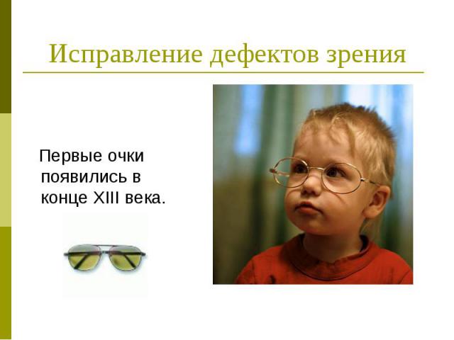 Исправление дефектов зрения Первые очки появились в конце XIII века.