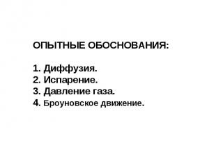 ОПЫТНЫЕ ОБОСНОВАНИЯ: 1. Диффузия. 2. Испарение. 3. Давление газа. 4. Броуновское