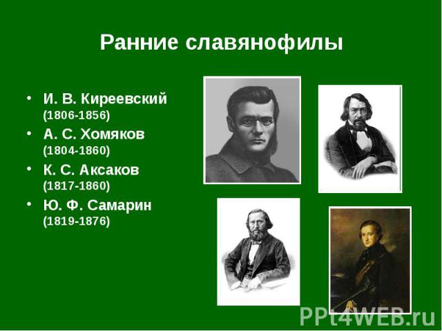 Ранние славянофилы И. В. Киреевский (1806-1856) А. С. Хомяков (1804-1860) К. С. Аксаков (1817 1860) Ю. Ф. Самарин (1819 1876)
