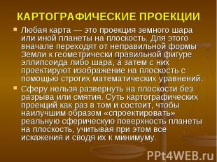 КАРТОГРАФИЧЕСКИЕ ПРОЕКЦИИ Любая карта — это проекция земного шара или иной плане