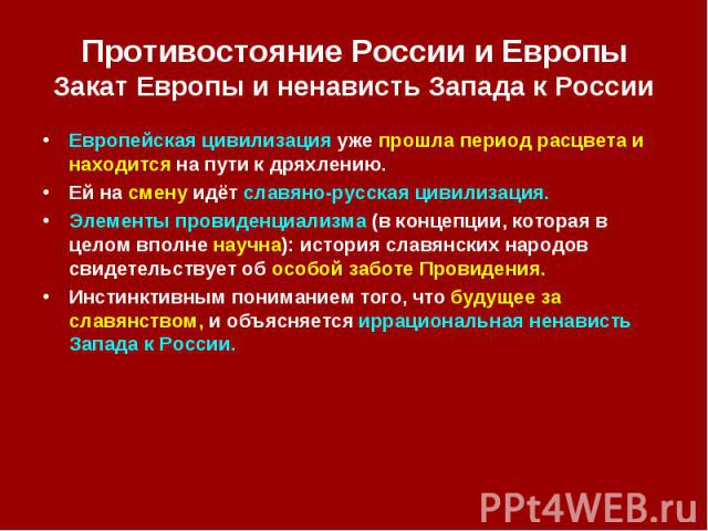 Противостояние России и Европы Закат Европы и ненависть Запада к России Европейская цивилизация уже прошла период расцвета и находится на пути к дряхлению. Ей на смену идёт славяно-русская цивилизация. Элементы провиденциализма (в концепции, которая…