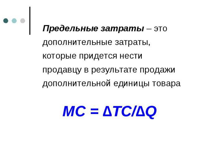 Предельные затраты – это дополнительные затраты, которые придется нести продавцу в результате продажи дополнительной единицы товара Предельные затраты – это дополнительные затраты, которые придется нести продавцу в результате продажи дополнительной …