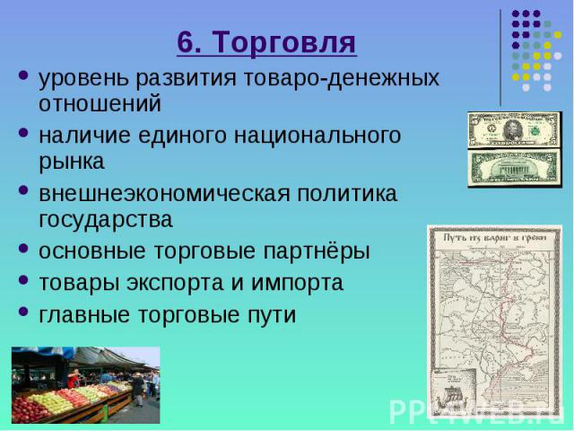 6. Торговля уровень развития товаро-денежных отношений наличие единого национального рынка внешнеэкономическая политика государства основные торговые партнёры товары экспорта и импорта главные торговые пути