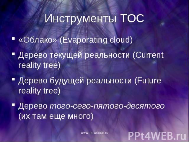 «Облако» (Evaporating cloud) «Облако» (Evaporating cloud) Дерево текущей реальности (Current reality tree) Дерево будущей реальности (Future reality tree) Дерево того-сего-пятого-десятого (их там еще много)