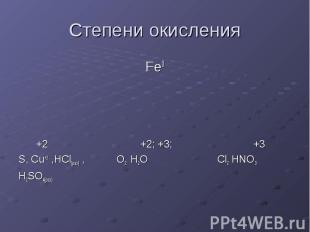 Степени окисления Fe0 +2 +2; +3; +3 S, Cu+2 ,HCl(раз) , O2 H2O Cl2 HNO3 H2SO4(ра