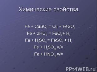 Химические свойства Fe + CuSO4 = Cu + FeSO4 Fe + 2HClр = FeCl2 + H2 Fe + H2SO4 p