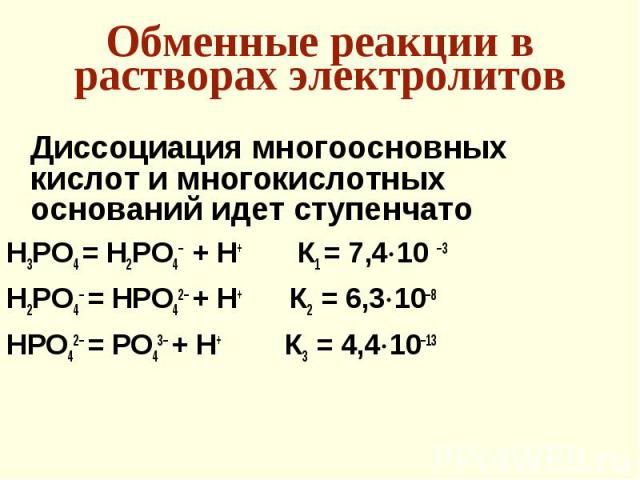 Диссоциация многоосновных кислот и многокислотных оснований идет ступенчато Диссоциация многоосновных кислот и многокислотных оснований идет ступенчато H3PO4 = H2PO4– + H+ К1 = 7,4 10 –3 H2PO4– = НPO42– + H+ К2 = 6,3 10–8 НPO42– = PO43– + H+ К3 = 4,…