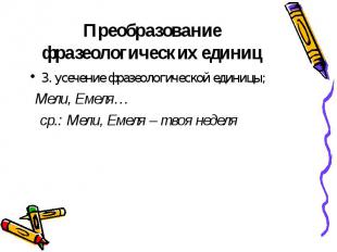 3. усечение фразеологической единицы; 3. усечение фразеологической единицы; Мели