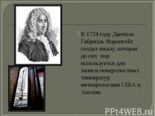 В 1724 году Даниэль Габриэль Фаренгейт создал шкалу, которая до сих пор использу