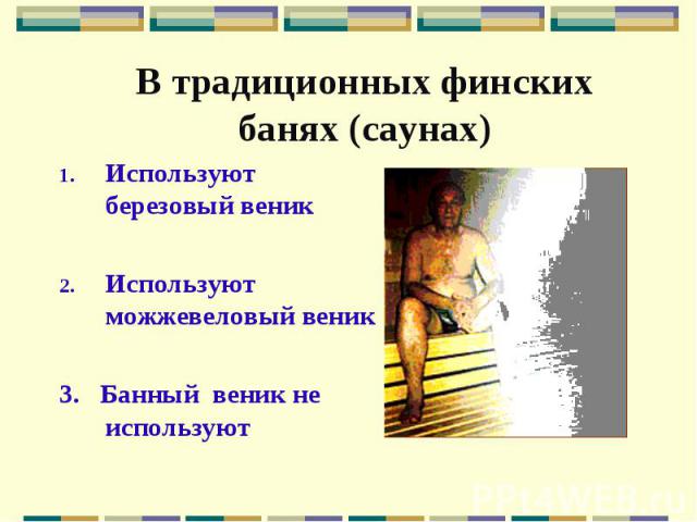 В традиционных финских банях (саунах) Используют березовый веник Используют можжевеловый веник 3. Банный веник не используют