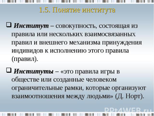 Институт – совокупность, состоящая из правила или нескольких взаимосвязанных правил и внешнего механизма принуждения индивидов к исполнению этого правила (правил). Институт – совокупность, состоящая из правила или нескольких взаимосвязанных правил и…