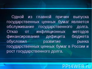 Одной из главной причин выпуска государственных ценных бумаг является обслуживан