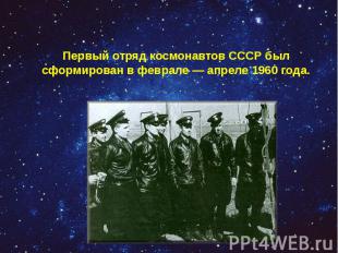 Первый отряд космонавтов СССР был сформирован в феврале — апреле 1960 года.