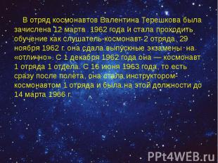 В отряд космонавтов Валентина Терешкова была зачислена 12 марта 1962 года и стал