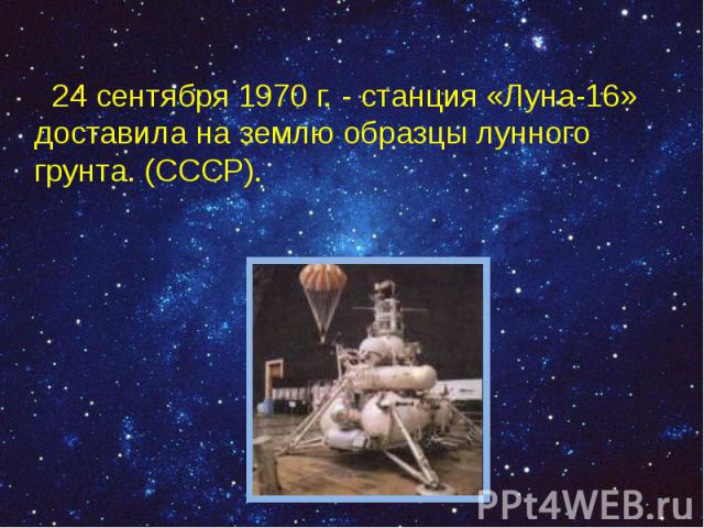 24 сентября 1970 г. - станция «Луна-16» доставила на землю образцы лунного грунта. (СССР). 24 сентября 1970 г. - станция «Луна-16» доставила на землю образцы лунного грунта. (СССР).
