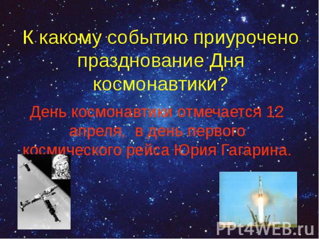 К какому событию приурочено празднование Дня космонавтики? День космонавтики отмечается 12 апреля, в день первого космического рейса Юрия Гагарина.