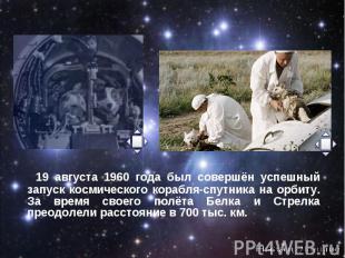 19 августа 1960 года был совершён успешный запуск космического корабля-спутника