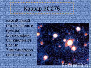 Квазар 3C275 самый яркий объект вблизи центра фотографии. Он удален от нас на 7&