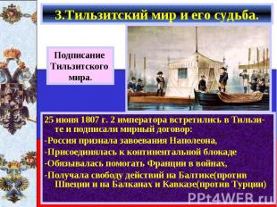 25 июня 1807 г. 2 императора встретились в Тильзи-те и подписали мирный договор:
