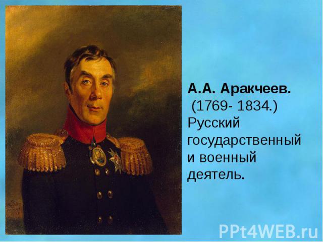 А.А. Аракчеев. (1769- 1834.) Русский государственный и военный деятель.