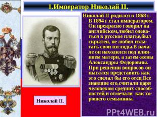 Николай II родился в 1868 г. В 1894 г.стал императором. Он прекрасно говорил на