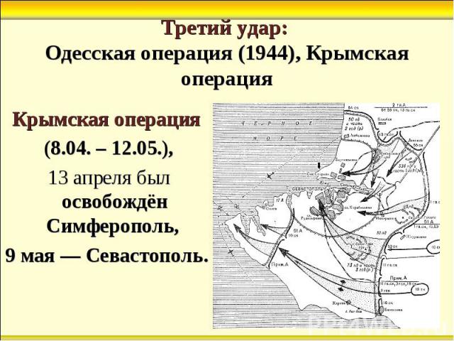 Крымская операция Крымская операция (8.04. – 12.05.), 13 апреля был освобождён Симферополь, 9 мая — Севастополь.