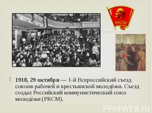 1918, 29 октября — 1-й Всероссийский съезд союзов рабочей и крестьянской молодёж