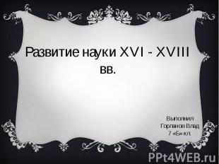 Развитие науки XVI - XVIII вв.