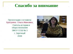 Спасибо за внимание Презентацию составила: Братухина Ольга Ивановна, Учитель ист