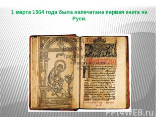 1 марта 1564 года была напечатана первая книга на Руси.