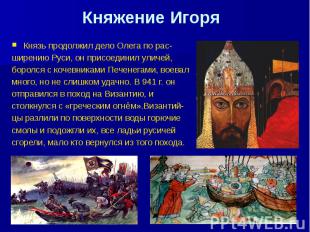 Княжение Игоря Князь продолжил дело Олега по рас- ширению Руси, он присоединил у