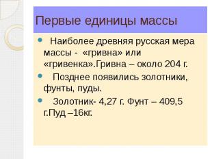 Первые единицы массы Наиболее древняя русская мера массы - «гривна» или «гривенк