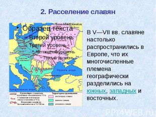 2. Расселение славян В V—VII&nbsp;вв. славяне настолько распространились в Европ