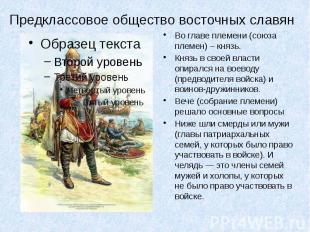 Предклассовое общество восточных славян Во главе племени (союза племен) – князь.